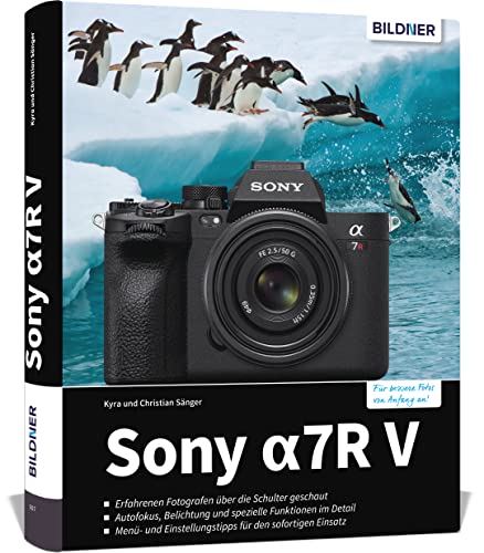 Sony A7R V: Das umfangreiche Praxisbuch zu Ihrer Sony alpha 7R V Kamera! Know-how und Expertentipps für erstklassige Bilder – so beherrschen Sie Ihre Profi-Kamera! von BILDNER Verlag